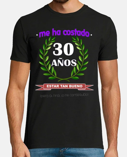 Camiseta Me ha costado 30 años estar tan bueno
