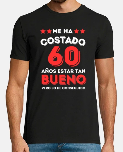 Camiseta me ha costado 60 años estar tan bueno