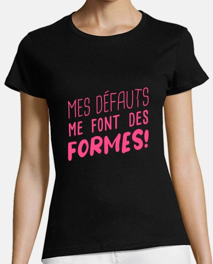 Tee-shirt Mes défauts me font des formes