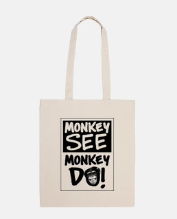 MONKEY SEE MONKEY DO!