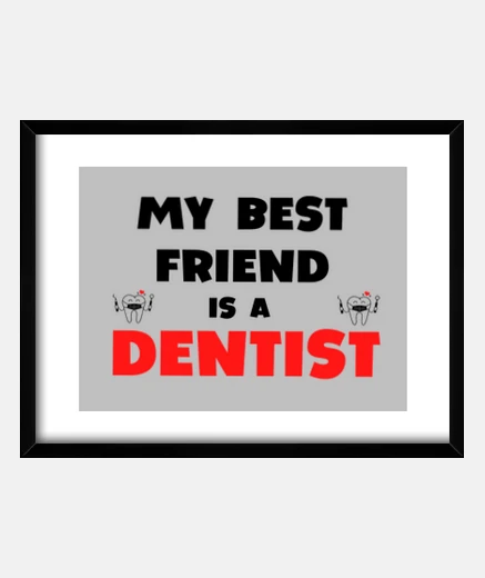 Framed my best friend is a dentist