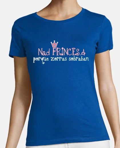 Playera NACI PRINCESA PORQUE ZORRAS SOBRABAN © SetaLoca