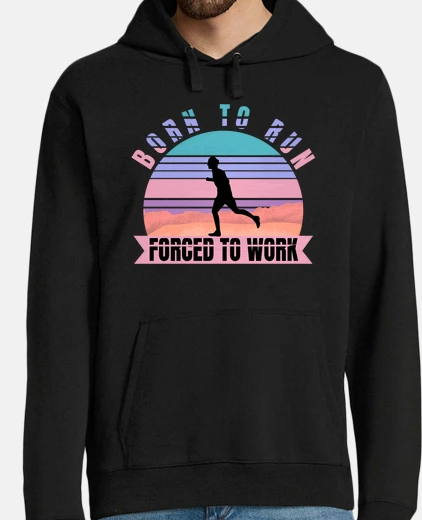 Sudadera nacido para correr forzado a trabajar c