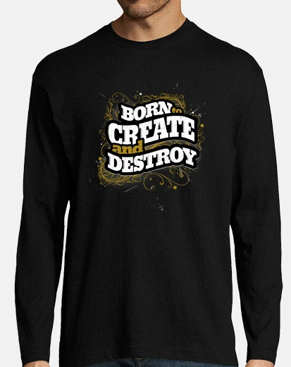 Camiseta Nacido para crear y destruir la camisa de manga larga de los hombres