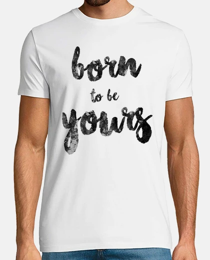 Tee-shirt né pour être le vôtre