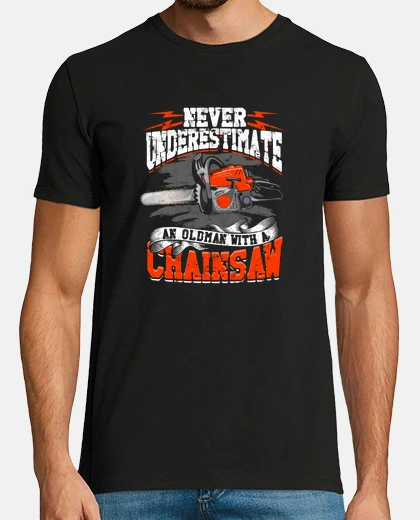 Tee-shirt ne sous-estimez jamais une tronçonneuse