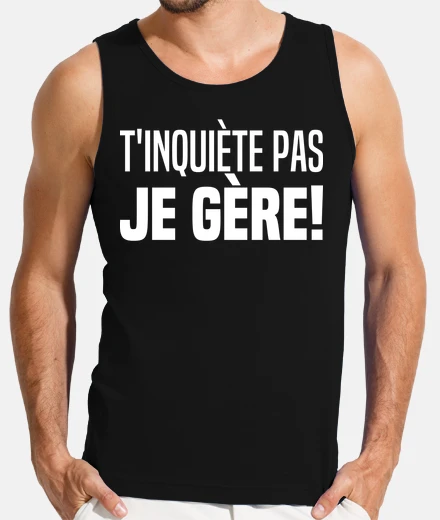 Tee-shirt Ne Tinquietes Pas Je Gere TKT Je Gere