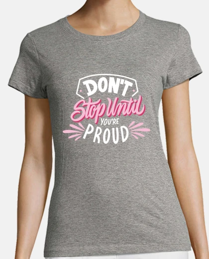 Tee-shirt ne vous arrêtez pas jusqu'à ce que vous soyez fier