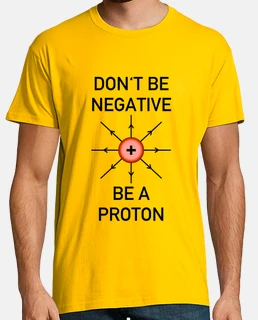 ne soyez pas négatif, soit un proton!