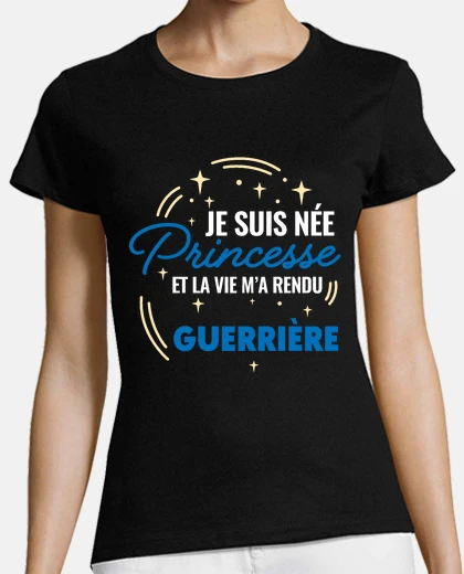 Tee-shirt Née princesse et devenue femme guerrière