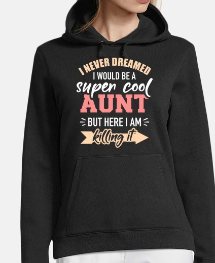 Hoodie Never dreamed super aunt but here I am 