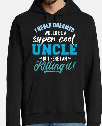 Hoodie Never dreamed super cool uncle