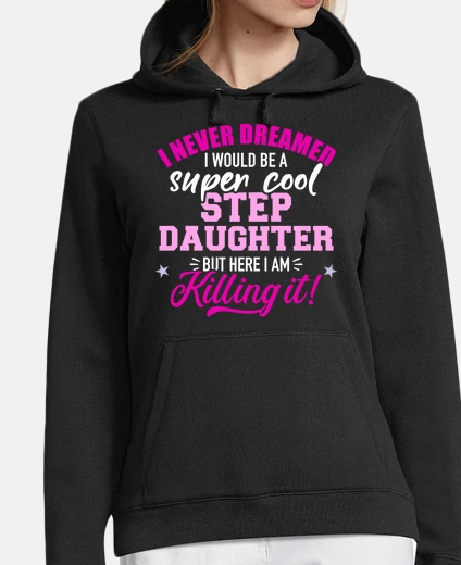 Hoodie Never dreamed would be cool stepdaugthe