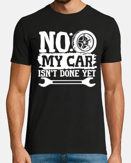 T-shirt No My Car Is Not Done Yet Mechanic
