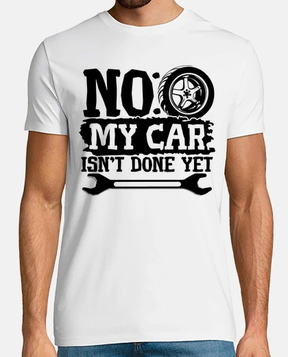T-shirt No My Car Is Not Done Yet Mechanic