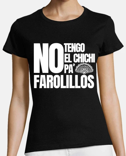 Camiseta No tengo el chichi pa farolillos españo