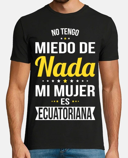 Camiseta No Tengo Mideo Mi Mujer Es Ecuatoriana