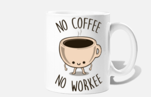 no coffee no workee