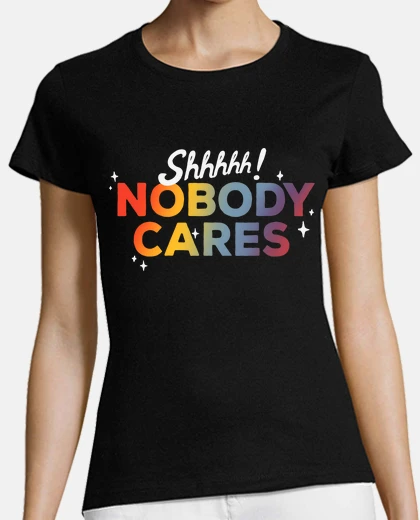 T-shirt nobody cares - funny sassy quote