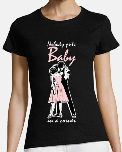 T-shirt nobody puts baby in a corner - dirty give