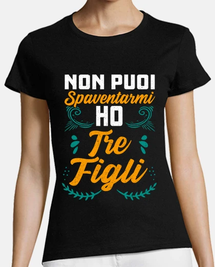T-shirt non puoi spaventarmi ho tre figli mamma in italiano
