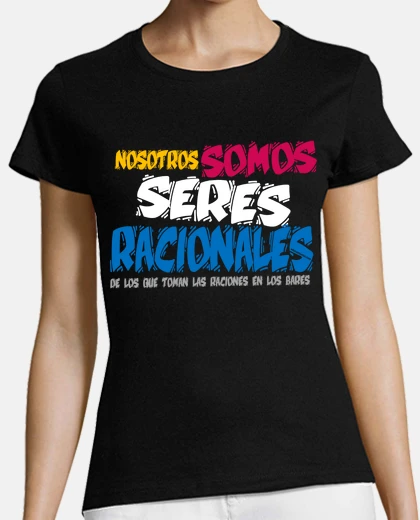 Camiseta Nosotros somos seres racionales, de los que toman las raciones en los bares