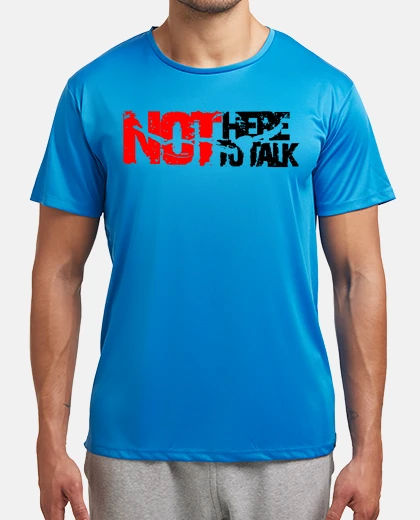 T-shirt not here to talk