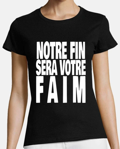Tee-shirt notre fin sera votre faim