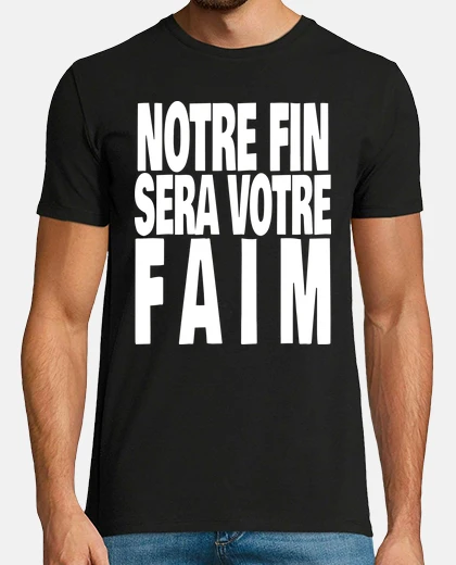 Tee-shirt notre fin sera votre faim