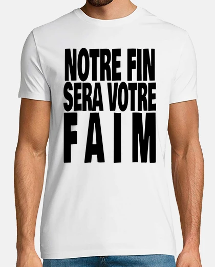 Tee-shirt notre fin sera votre faim