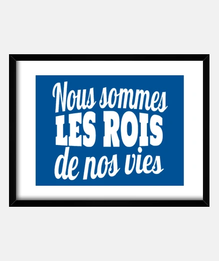Cadre nous sommes les rois de nos vies