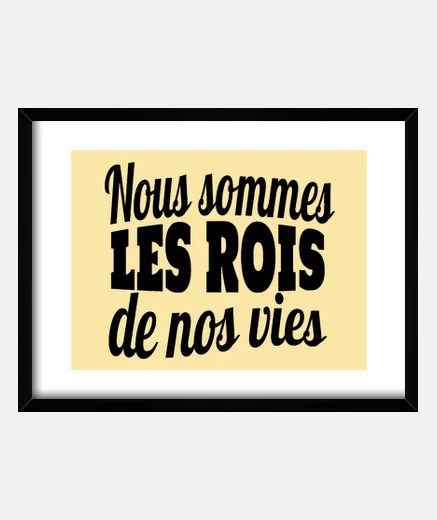 Cadre nous sommes les rois de nos vies