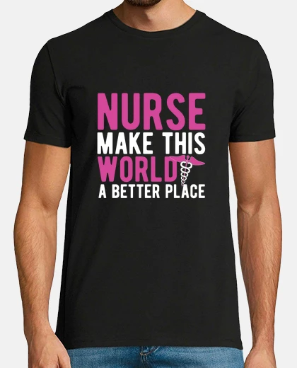 Tee-shirt nurse make this world a better place