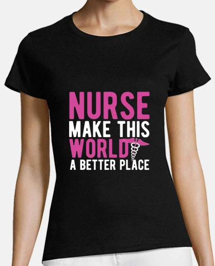 Tee-shirt nurse make this world a better place