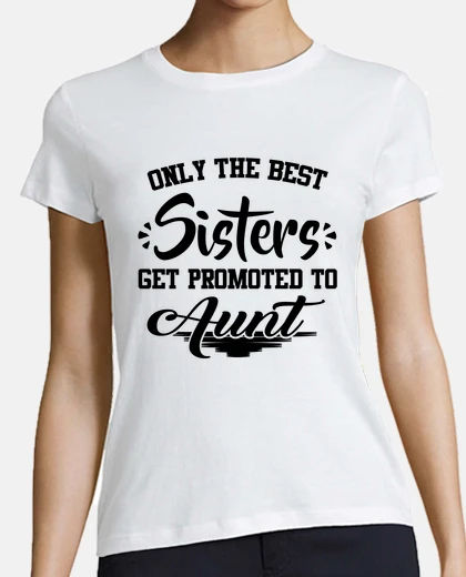 T-shirt only the best sister get promoted to aun