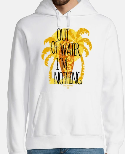 Hoodie out of water i39m nothing