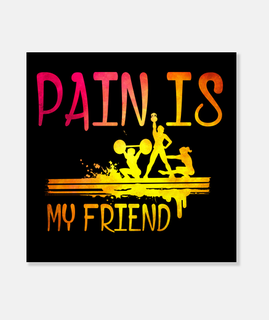 pain is my friend