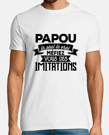 Tee-shirt papou le seul le vrai méfiez vous des imitations cadeau anniversaire humour