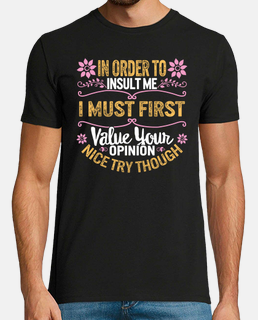 para insultarme, primero debo valorar tu opinión, buen intento, aunque broma de la camisa, camiseta 