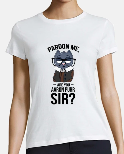 T-shirt Pardon Me Are You Aaron Purr Sir