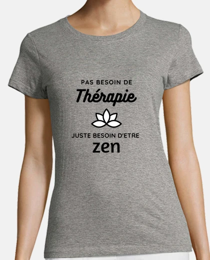 Tee-shirt Pas besoin de therapie, juste besoin detre zen
