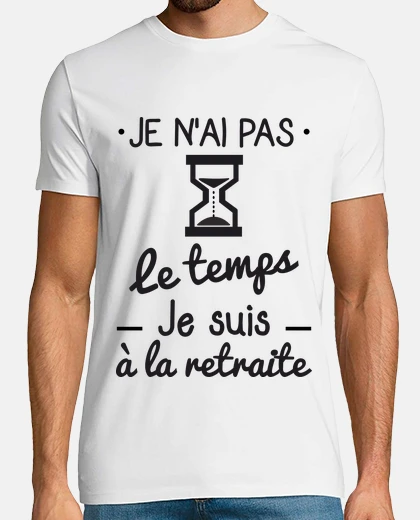 Tee-shirt Pas le temps, je suis à la retraite