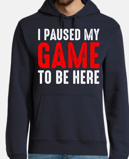 Sudadera pause mi juego para estar aqui