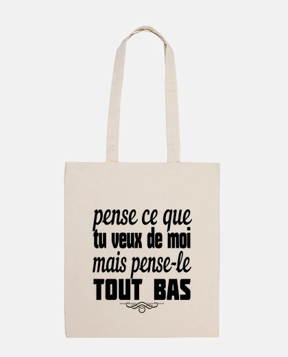 Sac pense ce que tu veux de moi mais pense le tout bas