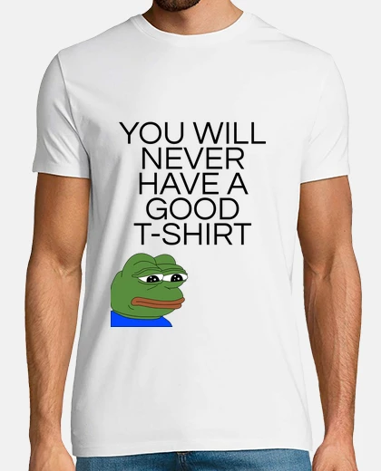 Camiseta Pepe the frog you will never have a good t-shirt