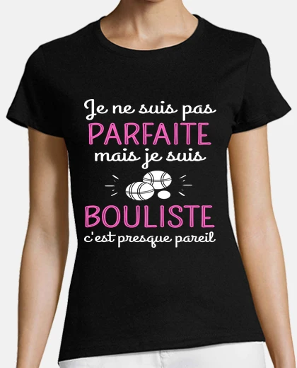 Tee-shirt pétanque bouliste pas parfaite cadeau femme