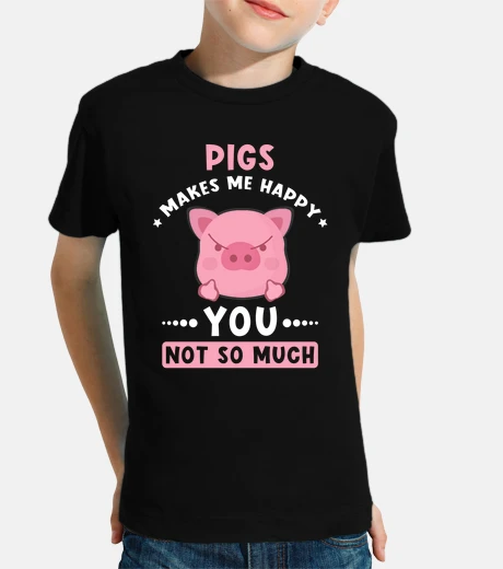 Kids Pigs Makes Me Happy you not so much
