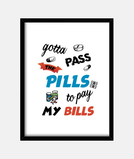 Framed pills to pay my bills - pharmacist