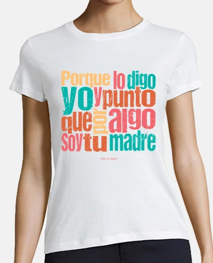 Playera Porque lo digo yo - Frases de Madres