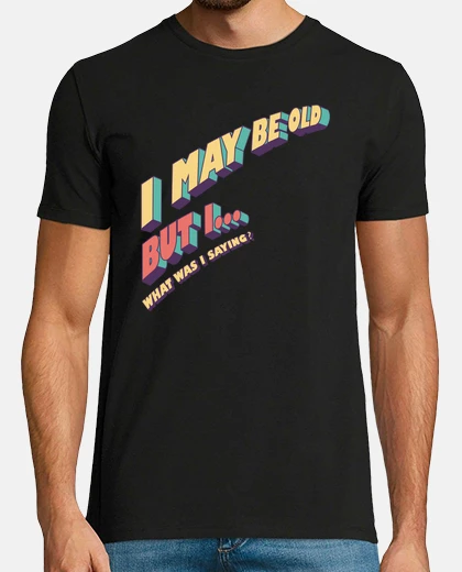 T-shirt potrei essere vecchio ma, cosa stavo dicendo, è divertente, sarcastico